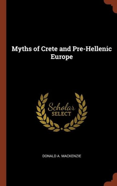 Cover for Donald A MacKenzie · Myths of Crete and Pre-Hellenic Europe (Hardcover Book) (2017)