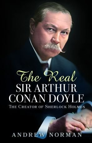 Cover for Andrew Norman · The Real Sir Arthur Conan Doyle: The Creator of Sherlock Holmes (Hardcover Book) (2023)