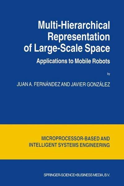 Multi-Hierarchical Representation of Large-Scale Space: Applications to Mobile Robots - Intelligent Systems, Control and Automation: Science and Engineering - Juan A. Fernandez - Bøger - Springer-Verlag New York Inc. - 9781402001055 - 31. december 2001