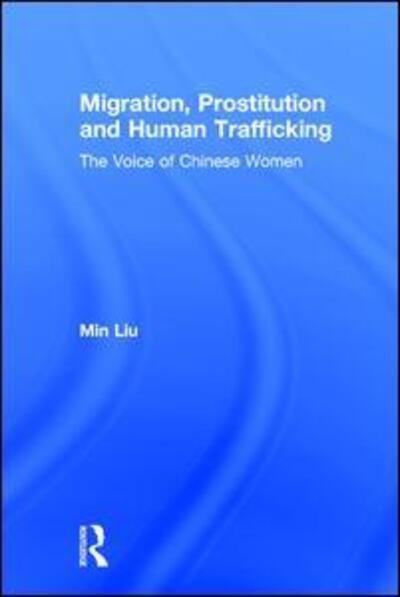 Cover for Min Liu · Migration, Prostitution and Human Trafficking: The Voice of Chinese Women (Hardcover Book) (2011)