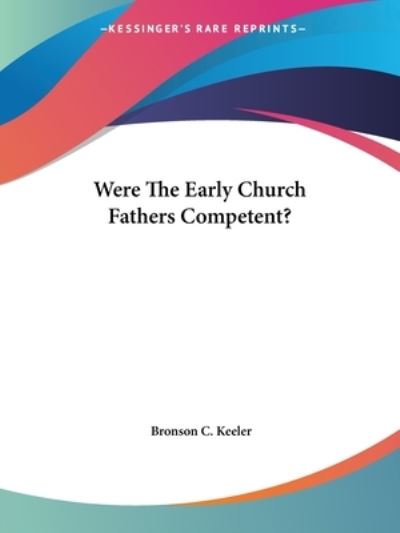 Cover for Bronson C. Keeler · Were the Early Church Fathers Competent? (Taschenbuch) (2005)