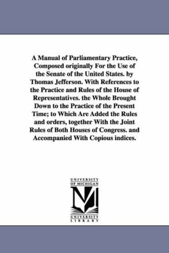 Cover for Michigan Historical Reprint Series · A Manual of Parliamentary Practice, Composed Originally for the Use of the Senate of the United States. by Thomas Jefferson. with References to the Practice and Rules of the House of Representatives (Paperback Book) (2006)