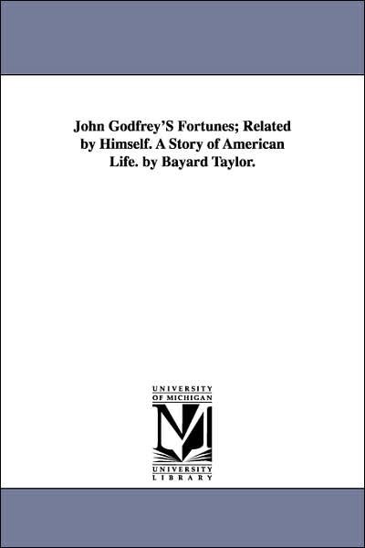 John Godfrey's Fortunes: a Story of American Life - Bayard Taylor - Bøger - Scholarly Publishing Office, University  - 9781425558055 - 13. september 2006