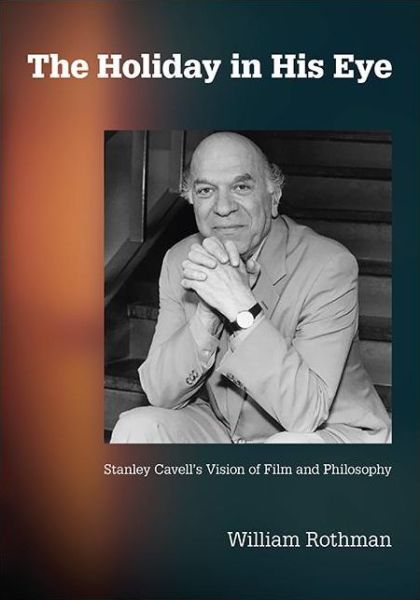 Cover for William Rothman · The Holiday in His Eye: Stanley Cavell's Vision of Film and Philosophy - SUNY series, Horizons of Cinema (Hardcover Book) (2021)