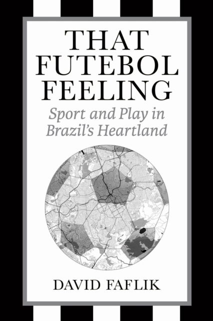 Cover for David Faflik · That Futebol Feeling: Sport and Play in Brazil's Heartland (Taschenbuch) (2025)