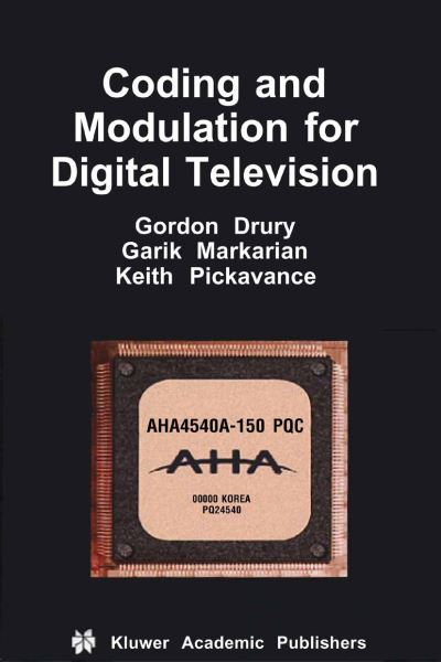 Coding and Modulation for Digital Television - Multimedia Systems and Applications - Gordon M. Drury - Books - Springer-Verlag New York Inc. - 9781441950055 - December 7, 2010