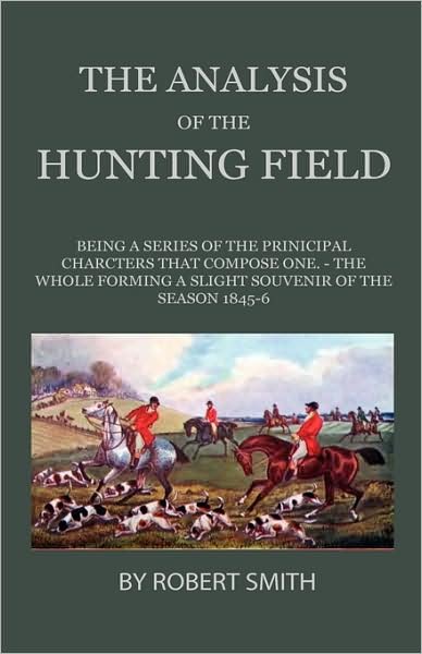 Cover for Robert Smith · The Analysis of the Hunting Field - Being a Series of Sketches of the Principal Characters That Compose One. the Whole Forming a Slight Souvenir of the Season 1845-6 (Gebundenes Buch) (2009)