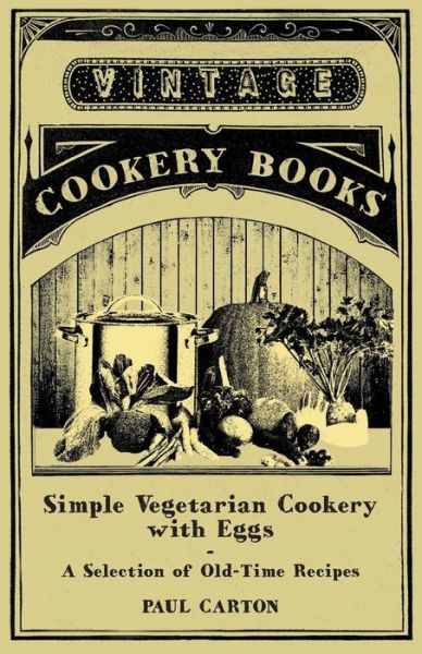 Simple Vegetarian Cookery with Eggs - a Selection of Old-time Recipes - Paul Carton - Książki - Vintage Cookery Books - 9781447408055 - 13 maja 2011