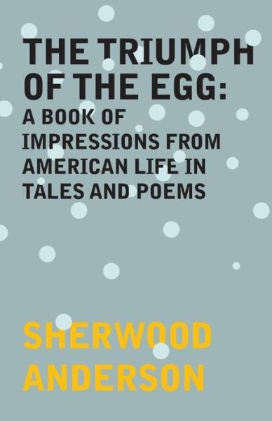 The Triumph of the Egg: a Book of Impressions from American Life in Tales and Poems - Sherwood Anderson - Books - Spalding Press - 9781447479055 - February 14, 2013