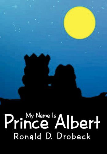 Cover for Ronald D. Drobeck · My Name is Prince Albert (Hardcover Book) (2012)