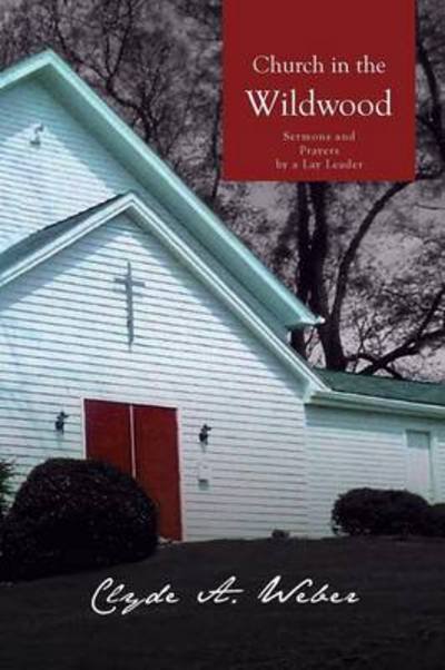 Cover for Clyde a Weber · Church in the Wildwood: Sermons and Prayers by a Lay Leader (Pocketbok) (2013)