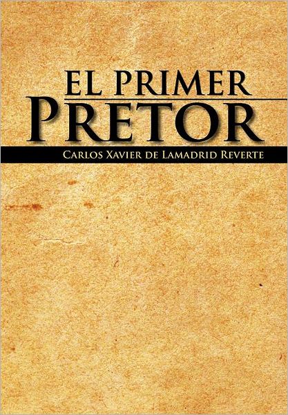 Cover for Carlos Xavier De Lamadrid Reverte · El Primer Pretor (Hardcover Book) [Spanish edition] (2012)