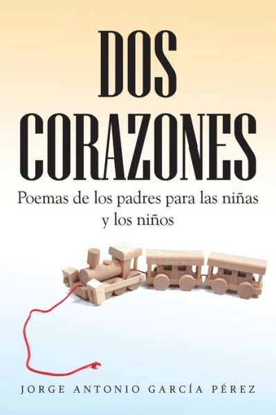 Cover for Jorge Antonio García Pérez · Dos Corazones: Poemas De Los Padres Para Las Niñas Y Los Niños (Paperback Book) [Spanish edition] (2013)
