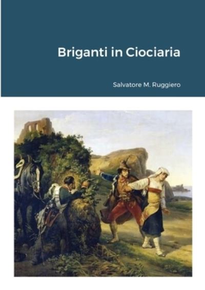 Briganti in Ciociaria - Salvatore M. Ruggiero - Books - Lulu Press - 9781471762055 - January 25, 2022