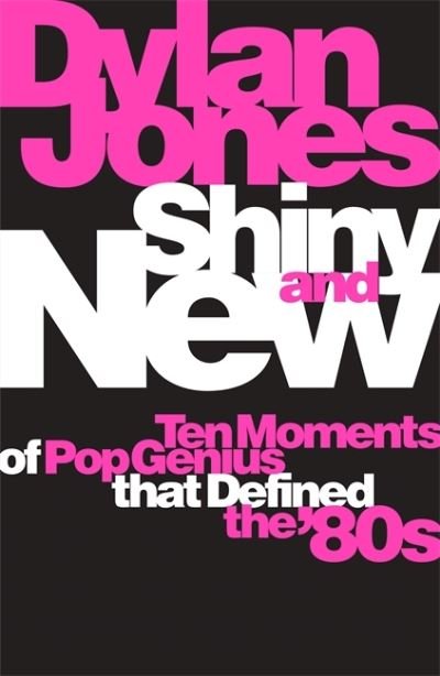 Cover for Dylan Jones · Shiny &amp; New- Ten Moments Of Pop Genius That Defined The 80S (Hardcover bog) (2021)