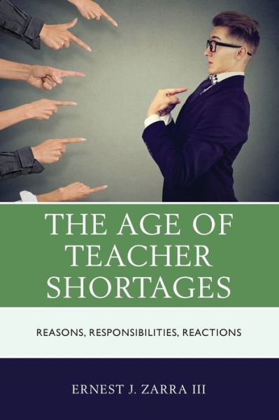 Cover for Zarra, Ernest J., PhD, III · The Age of Teacher Shortages: Reasons, Responsibilities, Reactions (Paperback Book) (2019)