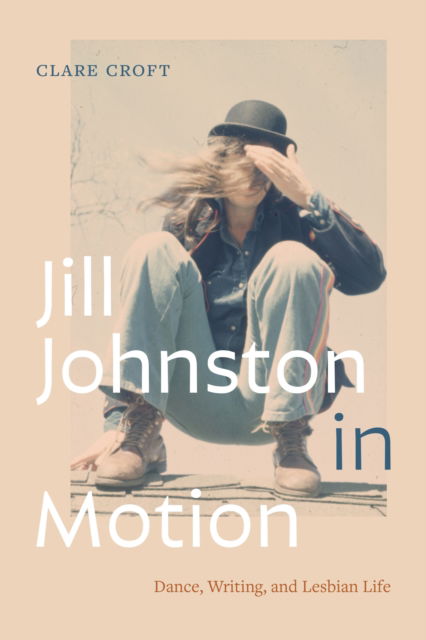 Cover for Clare Croft · Jill Johnston in Motion: Dance, Writing, and Lesbian Life (Paperback Book) (2024)