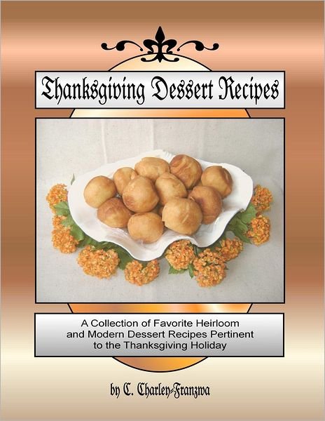 Cover for C Charley Franzwa · Thanksgiving Dessert Recipes: a Collection of Favorite Heirloom and Modern Dessert Recipes Pertinent to the Thanksgiving Holiday (Pocketbok) (2012)