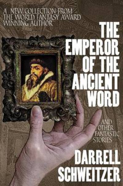 Cover for Darrell Schweitzer · The Emperor of the Ancient Word and Other Fantastic Stories (Paperback Book) (2013)