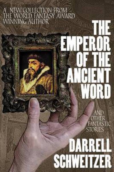 The Emperor of the Ancient Word and Other Fantastic Stories - Darrell Schweitzer - Books - Borgo Press - 9781479401055 - May 25, 2013