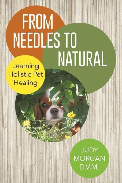 Cover for Judy Morgan D V M · From Needles to Natural: Learning Holistic Pet Healing (Paperback Book) (2014)