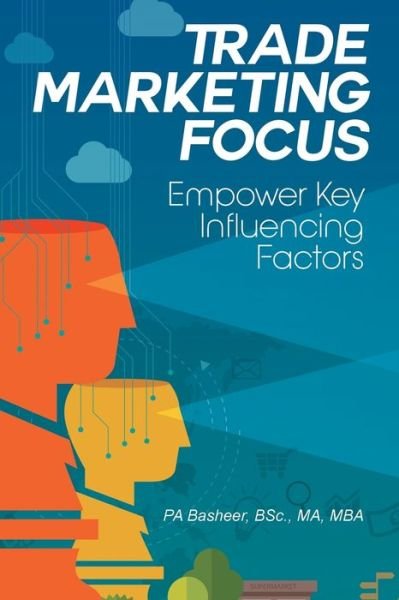 Cover for Bsc Ma Pa Basheer · Trade Marketing Focus: Empower Key Influencing Factors (Paperback Book) (2017)