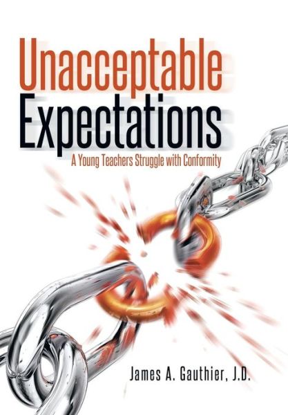 Cover for J D James a Gauthier · Unacceptable Expectations: a Young Teachers Struggle with Conformity (Hardcover Book) (2015)