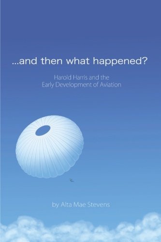 Cover for Alta Mae Stevens · . . . and then What Happened?: Harold Harris and the Early Development of Aviation (Paperback Book) (2014)