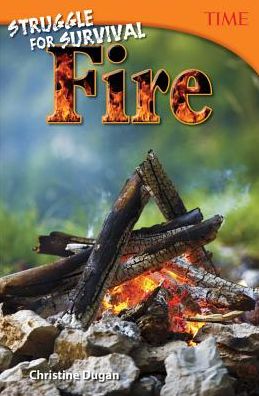 Struggle for Survival: Fire - TIME®: Informational Text - Christine Dugan - Books - Teacher Created Materials, Inc - 9781493836055 - August 1, 2016