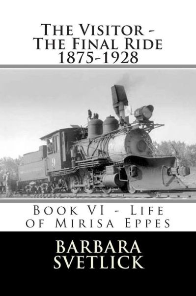 Cover for Barbara Cope Svetlick · The Visitor - the Final Ride 1875-1928: Book Vi - Life of Mirisa Eppes (Volume 6) (Paperback Book) [First edition] (2014)