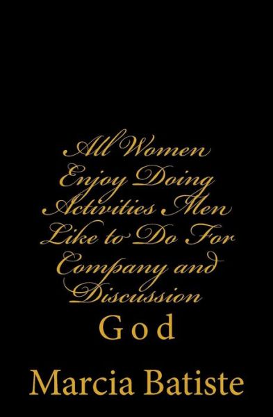 All Women Enjoy Doing Activities men Like to Do for Company and Discussion: God - Marcia Batiste Smith Wilson - Bücher - Createspace - 9781496158055 - 5. März 2014