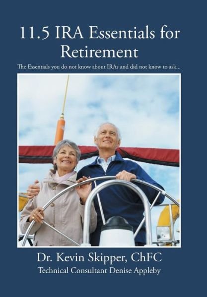Cover for Chfc Dr Kevin Skipper · 11.5 Ira Essentials for Retirement: the Essentials You Do Not Know About Iras and Did Not Know to Ask... (Hardcover Book) (2015)