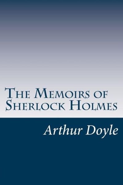 The Memoirs of Sherlock Holmes - Sir Arthur Conan Doyle - Bøger - CreateSpace Independent Publishing Platf - 9781499243055 - 24. april 2014
