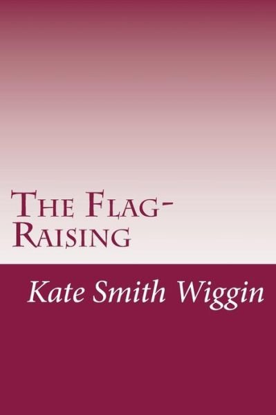 Cover for Kate Douglas Smith Wiggin · The Flag-raising (Paperback Book) (2014)