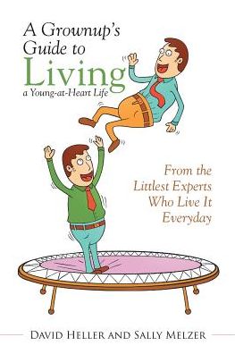 A Grownup's Guide to Living a Young-at-heart Life: from the Littlest Experts Who Live It Everyday - David Heller - Books - Xlibris Corporation - 9781503531055 - January 23, 2015
