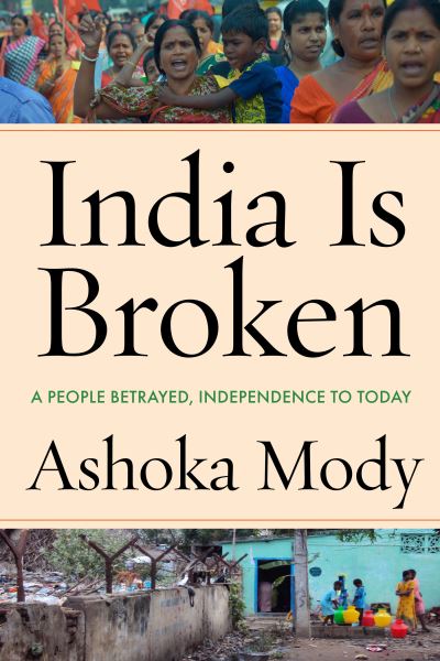 Cover for Ashoka Mody · India Is Broken: A People Betrayed, Independence to Today (Hardcover Book) (2023)