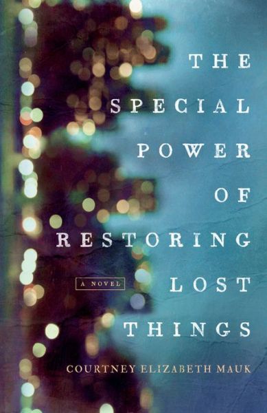 Cover for Courtney Elizabeth Mauk · The Special Power of Restoring Lost Things (Hardcover Book) (2016)