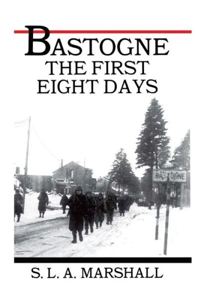 Bastogne the Story of the First Eight Days: in Which the 101st Airborne Division Was Closed Within the Ring of German Forces - S L a Marshall - Books - Createspace - 9781505566055 - December 18, 2014