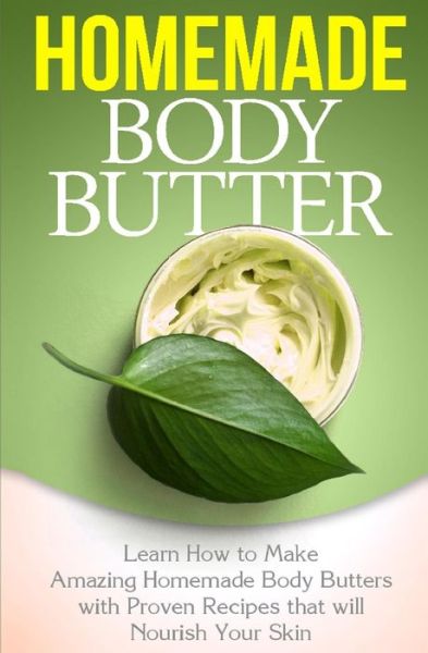 Cover for Tatyana Williams · Homemade Body Butter: Learn How to Make Amazing Homemade Body Butters with Proven Recipes That Nourish Your Skin (Paperback Book) (2015)