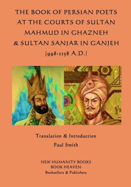 The Book of Persian Poets at the Courts of Sultan Mahmud in Ghazneh & Sultan San - Paul Smith - Livros - Createspace - 9781511758055 - 29 de abril de 2015