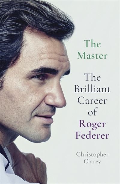 Cover for Christopher Clarey · The Master: The Brilliant Career of Roger Federer (Hardcover Book) (2021)