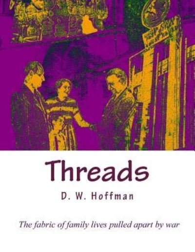 Cover for D W Hoffman · Threads: The fabric of family lives pulled apart by war (Taschenbuch) (2016)