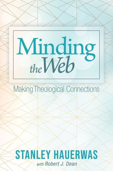 Cover for Stanley Hauerwas · Minding the Web: Making Theological Connections (Taschenbuch) (2018)