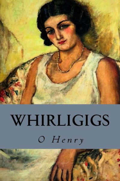 Whirligigs - O Henry - Books - Createspace Independent Publishing Platf - 9781533257055 - May 17, 2016