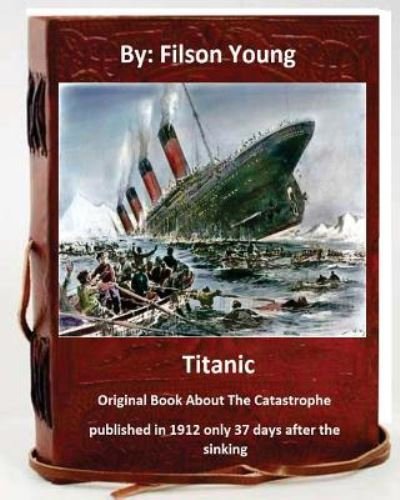 Cover for Filson Young · Titanic.Original Book About The Catastrophe published in 1912 only 37 days after the sinking. (Paperback Book) (2016)