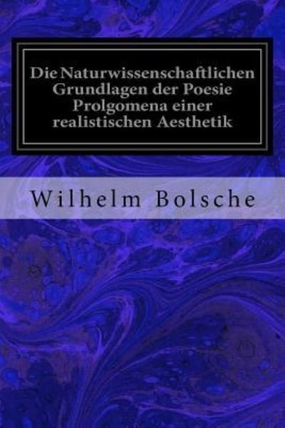 Cover for Wilhelm Bolsche · Die Naturwissenschaftlichen Grundlagen der Poesie Prolgomena einer realistischen Aesthetik (Paperback Book) (2016)