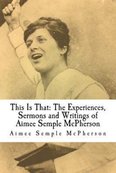 This Is That - Aimee Semple McPherson - Książki - Createspace Independent Publishing Platf - 9781534896055 - 24 czerwca 2016