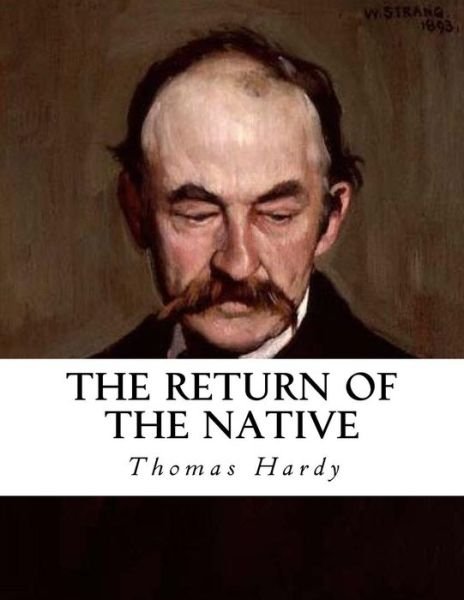 The Return of the Native - Thomas Hardy - Książki - Createspace Independent Publishing Platf - 9781534940055 - 27 czerwca 2016