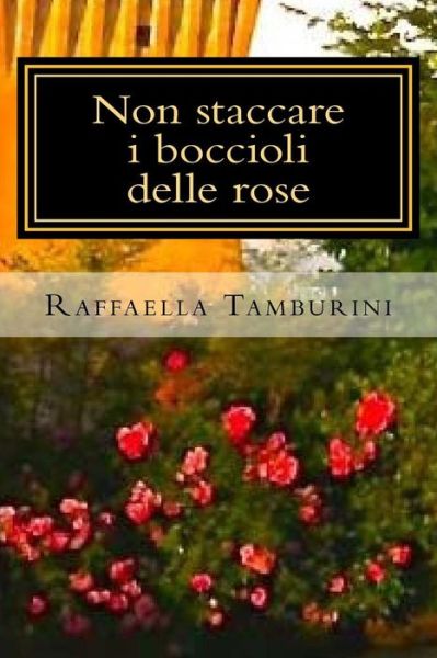 Cover for Raffaella Tamburini · Non staccare i boccioli delle rose (Paperback Book) (2016)