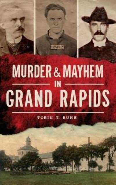 Cover for Tobin T Buhk · Murder &amp; Mayhem in Grand Rapids (Hardcover Book) (2015)